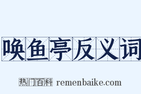 唤鱼亭反义词是什么意思的图片